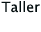 Taller